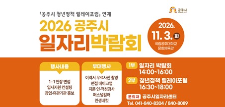 2026 공주시 일자리박람회 2026. 11. 3.(화) 국립공주대학교 문화체육관 / 1부 일자리 박람회 14:00~16:00, 2부 청년정책 릴레이포럼 16:30~18:00